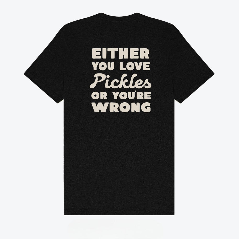 Either You Love Pickles Or You're Wrong T-Shirt